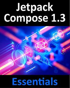 Jetpack Compose 1.3 Essentials Developing Android Apps with Jetpack Compose 1.3, Android Studio, and Kotlin