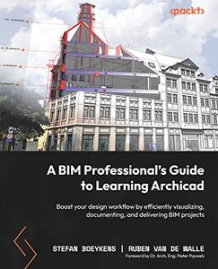 A BIM Professional’s Guide to Learning Archicad Boost your design workflow by efficiently visualizing, documenting, and delive