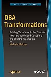 DBA Transformations Building Your Career in the Transition to On-Demand Cloud Computing and Extreme Automation