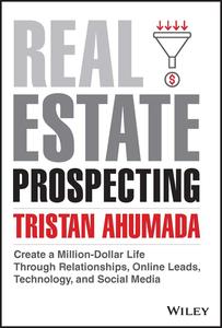 Real Estate Prospecting Create a Million-Dollar Life Through Relationships, Online Leads, Technology, and Social Media