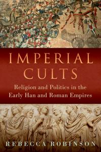Imperial Cults Religion and Empire in Early China and Rome