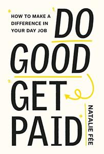 Do Good, Get Paid How to Make a Difference in Your Day Job