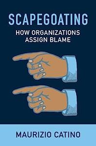 Scapegoating How Organizations Assign Blame
