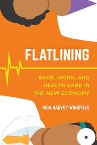 Flatlining Race, Work, and Health Care in the New Economy