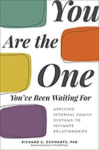 You Are the One You’ve Been Waiting For Applying Internal Family Systems to Intimate Relationships