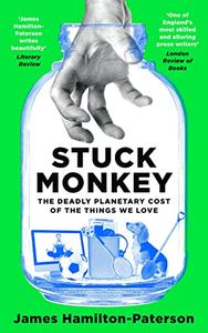 Stuck Monkey The Deadly Planetary Cost of the Things We Love