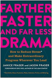 Farther, Faster, and Far Less Drama How to Reduce Stress and Make Extraordinary Progress Wherever You Lead