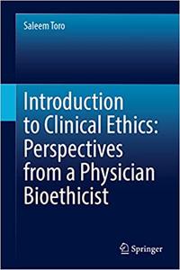 Introduction to Clinical Ethics Perspectives from a Physician Bioethicist