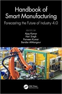Handbook of Smart Manufacturing Forecasting the Future of Industry 4.0