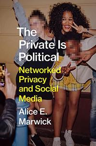 The Private Is Political Networked Privacy and Social Media