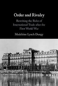 Order and Rivalry Rewriting the Rules of International Trade after the First World War