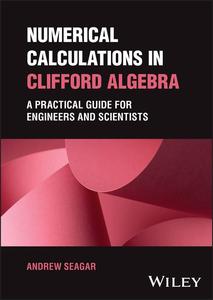 Numerical Calculations in Clifford Algebra A Practical Guide for Engineers and Scientists