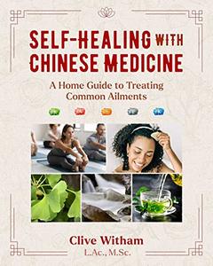 Self-Healing with Chinese Medicine A Home Guide to Treating Common Ailments