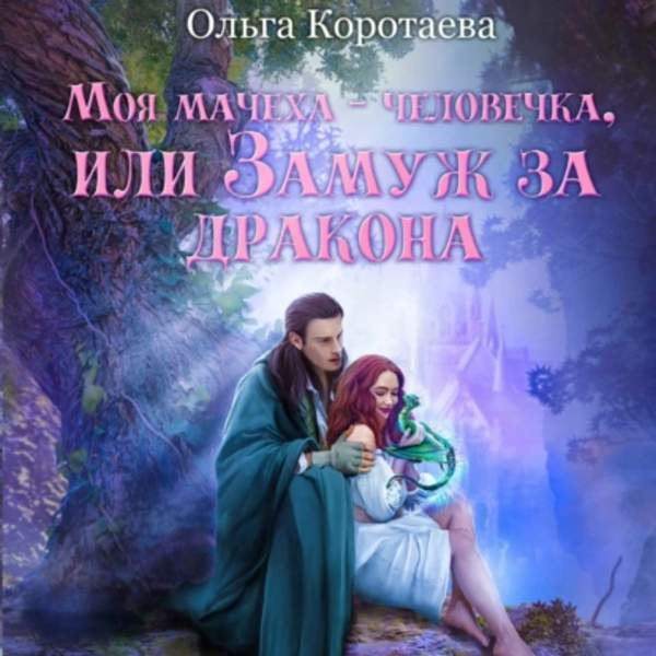 Ольга Коротаева - Моя мачеха – человечка, или Замуж за дракона (Аудиокнига)