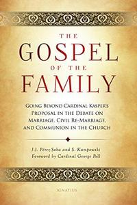 The Gospel of the Family Going Beyond Cardinal Kasper’s Proposal in the Debate on Marriage, Civil Re-Marriage and Communion in