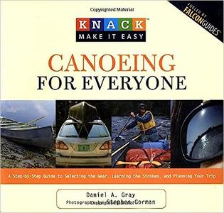 Knack Canoeing for Everyone A Step-By-Step Guide To Selecting The Gear, Learning The Strokes, And Planning Your Trip