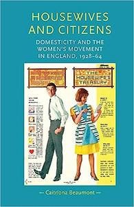 Housewives and citizens Domesticity and the women's movement in England, 1928-64