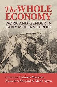 The Whole Economy Work and Gender in Early Modern Europe