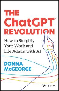 The ChatGPT Revolution How to Simplify Your Work and Life Admin with AI