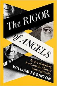 The Rigor of Angels Borges, Heisenberg, Kant, and the Ultimate Nature of Reality
