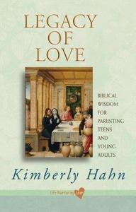 Legacy of Love Biblical Wisdom for Parenting Teens and Young Adults