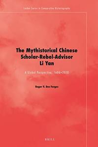 The Mythistorical Chinese Scholar-Rebel-Advisor Li Yan A Global Perspective, 1606-2018
