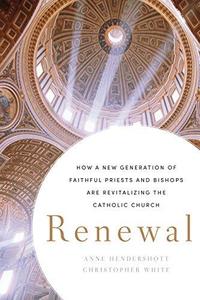 Renewal How a New Generation of Faithful Priests and Bishops Is Revitalizing the Catholic Church