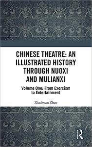 Chinese Theatre An Illustrated History Through Nuoxi and Mulianxi Volume One From Exorcism to Entertainment