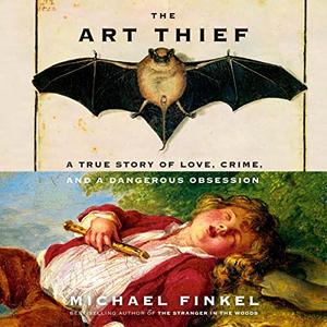 The Art Thief A True Story of Love, Crime, and a Dangerous Obsession [Audiobook]