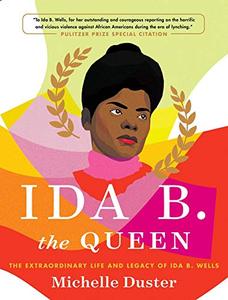 Ida B. the Queen The Extraordinary Life and Legacy of Ida B. Wells