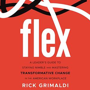 Flex A Leader’s Guide to Staying Nimble and Mastering Transformative Change in the American Workplace [Audiobook]