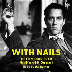 With Nails The Film Diaries of Richard E. Grant [Audiobook]