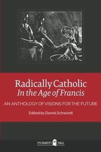 Radically Catholic In the Age of Francis