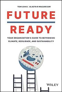 Future Ready Your Organization’s Guide to Rethinking Climate, Resilience, and Sustainability