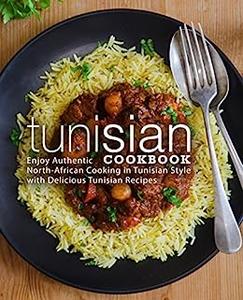 Tunisian Cookbook Enjoy Authentic North-African Cooking in Tunisian Style with Delicious Ethnic Recipes (2nd Edition)