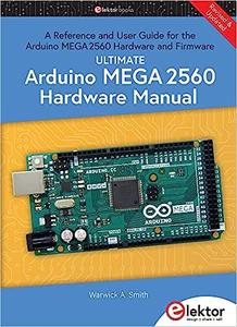 Ultimate Arduino Mega 2560 Hardware Manual  A Reference and User Guide for the Arduino Mega 2560 Hardware and Firmware