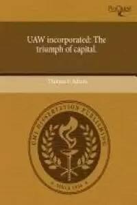UAW Incorporated The Triumph of Capital