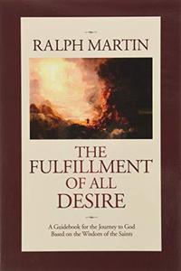 The Fulfillment of All Desire A Guidebook for the Journey to God Based on the Wisdom of the Saints