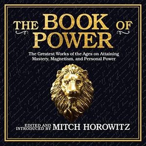 The Book of Power The Greatest Works of the Ages on Attaining Mastery, Magnetism, and Personal Power [Audiobook]
