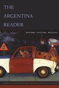 The Argentina Reader History, Culture, Politics (The Latin America Readers)