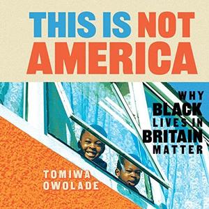 This is Not America Why Black Lives in Britain Matter [Audiobook]