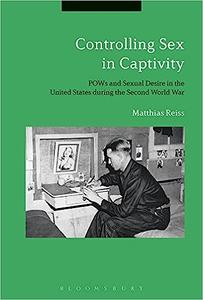 Controlling Sex in Captivity POWs and Sexual Desire in the United States during the Second World War