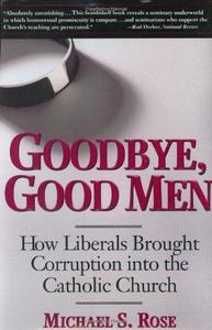 Goodbye, Good Men How Liberals Brought Corruption into the Catholic Church