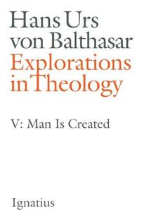 Explorations in Theology, Vol. 5 Man Is Created