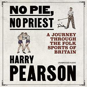 No Pie, No Priest A Journey Through the Folk Sports of Britain [Audiobook]