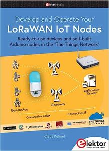 Develop and Operate Your LoRaWAN IoT Nodes  Ready-to-use devices and self-built Arduino nodes in the The Things Network