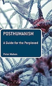 Posthumanism A Guide for the Perplexed