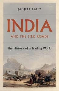 India and the Silk Roads The History of a Trading World