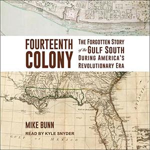 Fourteenth Colony The Forgotten Story of the Gulf South During America's Revolutionary Era [Audiobook]
