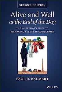 Alive and Well at the End of the Day The Supervisor's Guide to Managing Safety in Operations (2nd Edition)